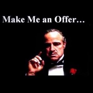 Make me an offer I can't refuse.